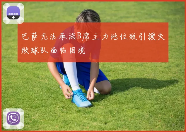 巴萨无法承诺B席主力地位致引援失败球队面临困境