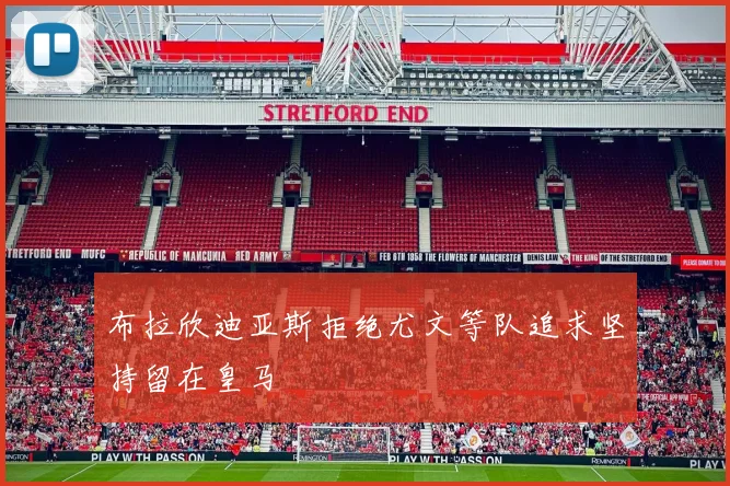 布拉欣迪亚斯拒绝尤文等队追求坚持留在皇马