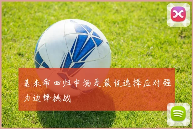 基米希回归中场是最佳选择应对强力边锋挑战